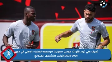 تعرف على تردد قنوات مودرن سبورت الرسمية لمباراة الأهلي في دوري 2025-2026 وترقب التشكيل المتوقع